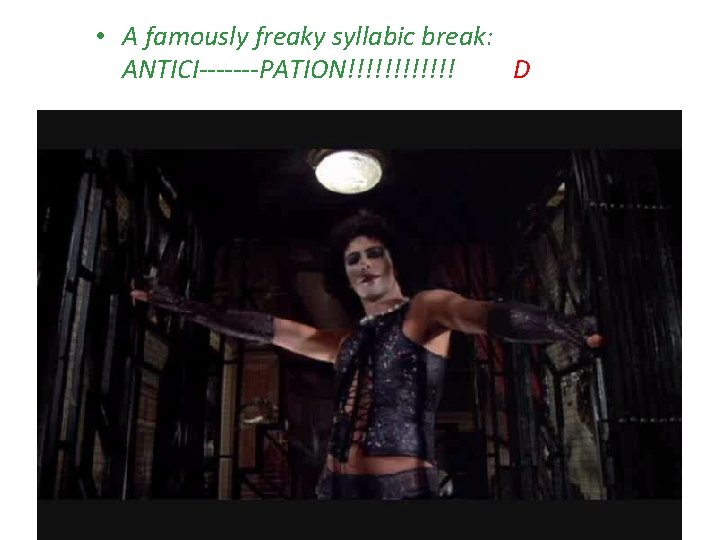  • A famously freaky syllabic break: ANTICI-------PATION!!!!!! D 