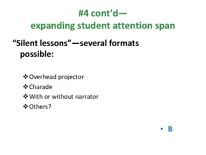 #4 cont’d— expanding student attention span “Silent lessons”—several formats possible: v. Overhead projector v.