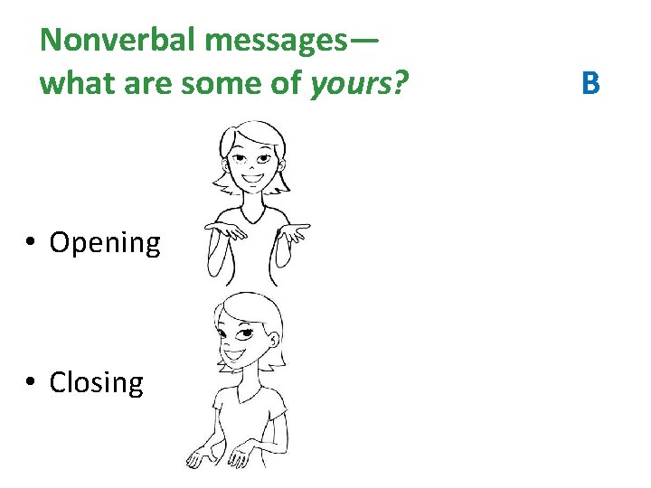 Nonverbal messages— what are some of yours? • Opening • Closing • B 