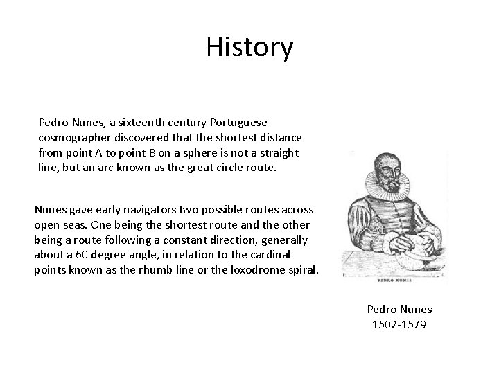 History Pedro Nunes, a sixteenth century Portuguese cosmographer discovered that the shortest distance from