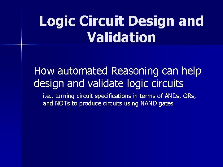 Logic Circuit Design and Validation How automated Reasoning can help design and validate logic