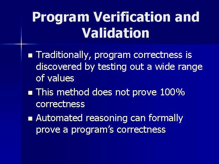 Program Verification and Validation Traditionally, program correctness is discovered by testing out a wide