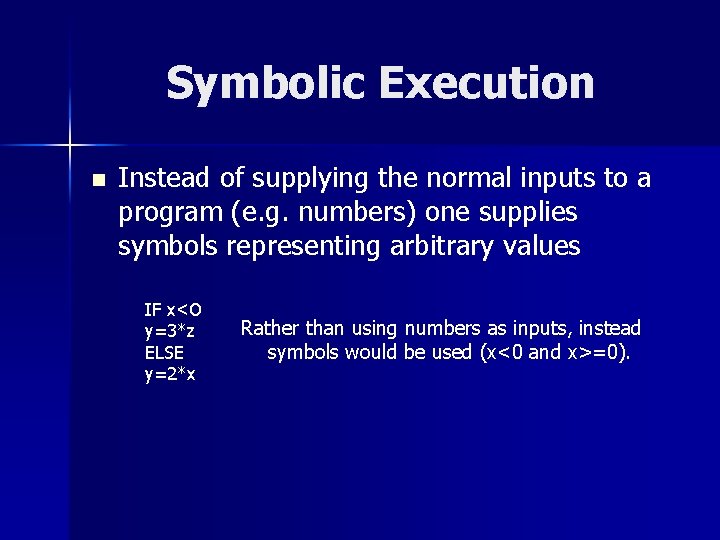 Symbolic Execution n Instead of supplying the normal inputs to a program (e. g.