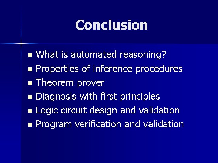 Conclusion What is automated reasoning? n Properties of inference procedures n Theorem prover n