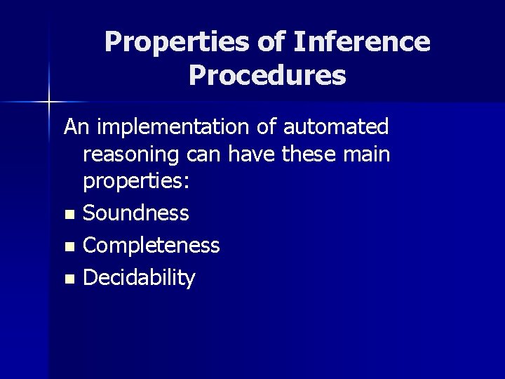 Properties of Inference Procedures An implementation of automated reasoning can have these main properties: