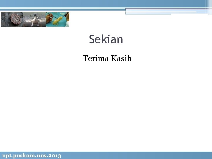 Sekian Terima Kasih upt. puskom. uns. 2013 