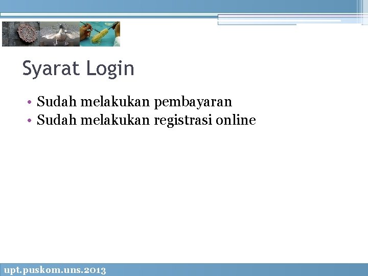 Syarat Login • Sudah melakukan pembayaran • Sudah melakukan registrasi online upt. puskom. uns.