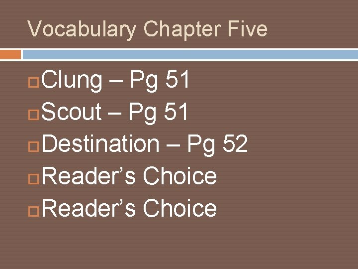 Vocabulary Chapter Five Clung – Pg 51 Scout – Pg 51 Destination – Pg