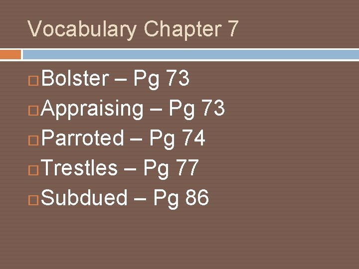 Vocabulary Chapter 7 Bolster – Pg 73 Appraising – Pg 73 Parroted – Pg
