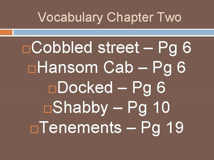 Vocabulary Chapter Two Cobbled street – Pg 6 Hansom Cab – Pg 6 Docked