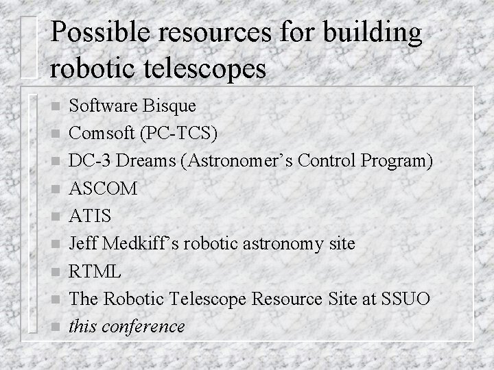 Possible resources for building robotic telescopes n n n n n Software Bisque Comsoft