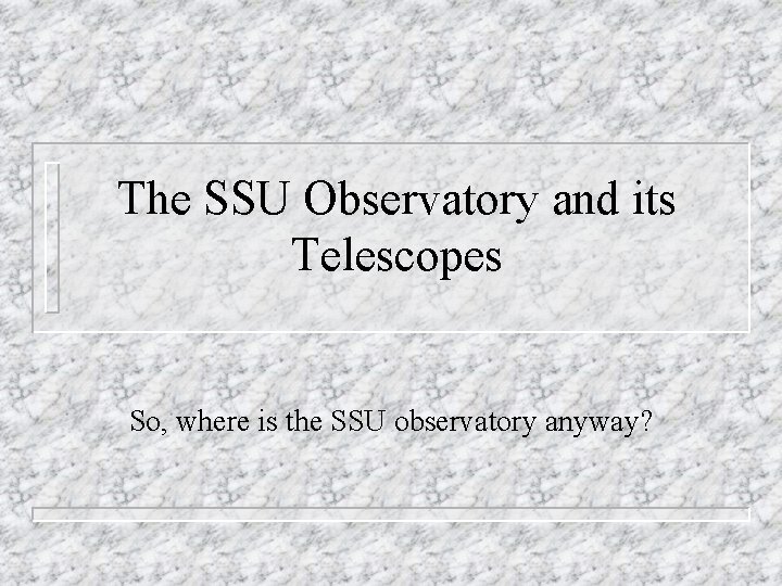The SSU Observatory and its Telescopes So, where is the SSU observatory anyway? 