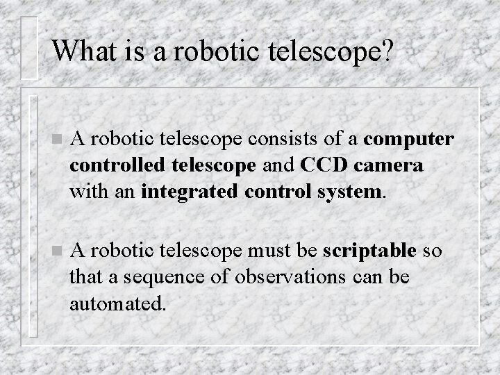 What is a robotic telescope? n A robotic telescope consists of a computer controlled