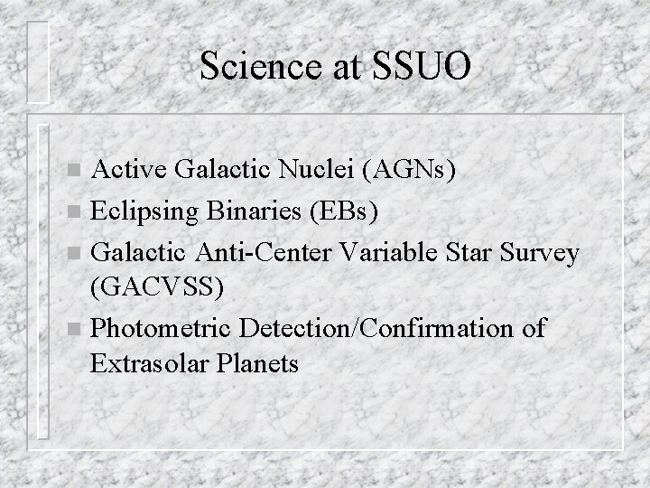 Science at SSUO Active Galactic Nuclei (AGNs) n Eclipsing Binaries (EBs) n Galactic Anti-Center