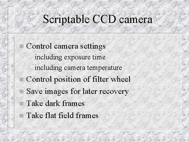 Scriptable CCD camera n Control camera settings – – including exposure time including camera