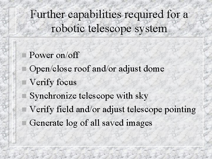 Further capabilities required for a robotic telescope system Power on/off n Open/close roof and/or