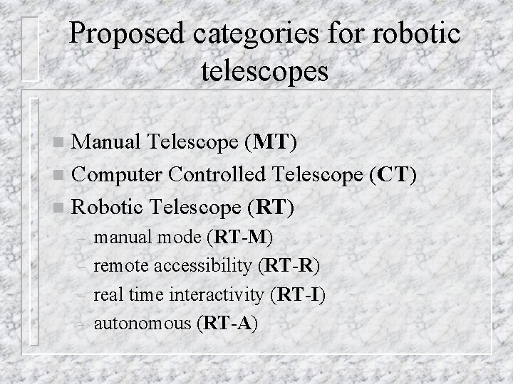 Proposed categories for robotic telescopes Manual Telescope (MT) n Computer Controlled Telescope (CT) n