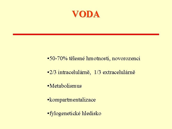 VODA • 50 -70% tělesné hmotnosti, novorozenci • 2/3 intracelulárně, 1/3 extracelulárně • Metabolismus