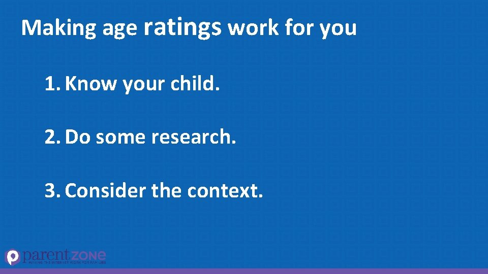 Making age ratings work for you 1. Know your child. 2. Do some research.