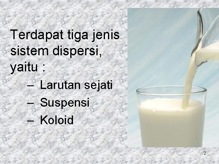 Terdapat tiga jenis sistem dispersi, yaitu : – Larutan sejati – Suspensi – Koloid