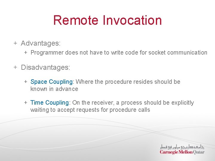 Remote Invocation Advantages: Programmer does not have to write code for socket communication Disadvantages: