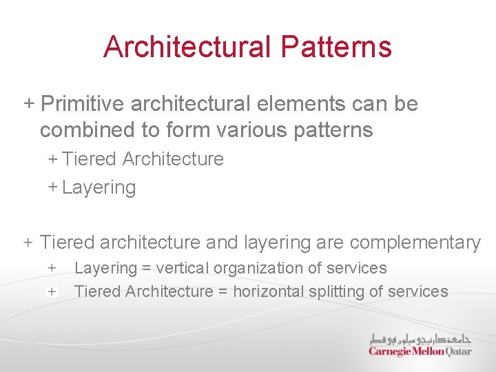 Architectural Patterns Primitive architectural elements can be combined to form various patterns Tiered Architecture