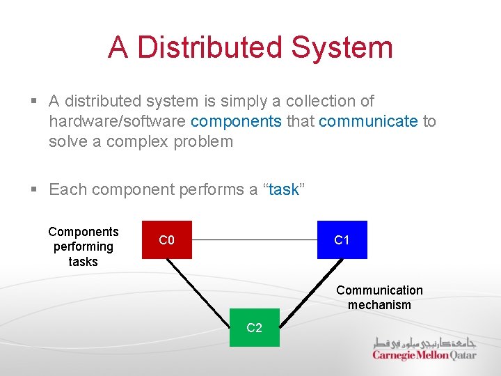 A Distributed System § A distributed system is simply a collection of hardware/software components