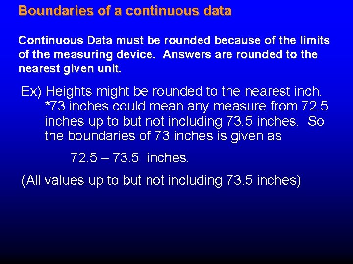 Boundaries of a continuous data Continuous Data must be rounded because of the limits Boundaries of a continuous data Continuous Data must be rounded because of the limits