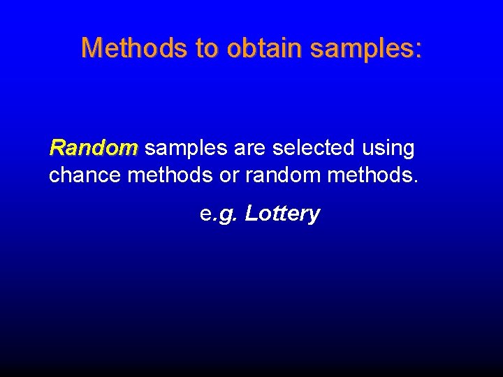 Methods to obtain samples: Random samples are selected using chance methods or random methods. Methods to obtain samples: Random samples are selected using chance methods or random methods.