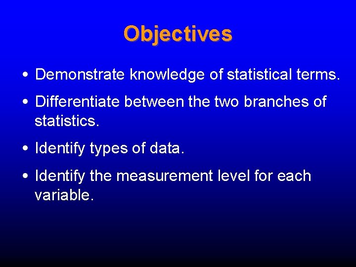 Objectives • Demonstrate knowledge of statistical terms. • Differentiate between the two branches of Objectives • Demonstrate knowledge of statistical terms. • Differentiate between the two branches of