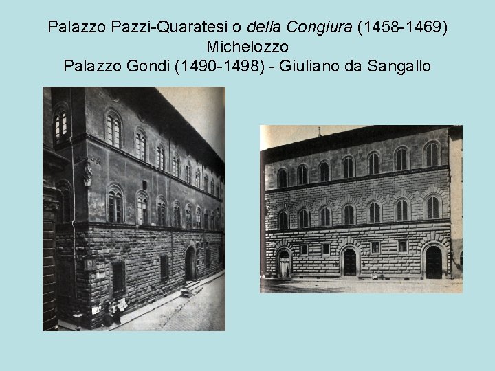 Palazzo Pazzi-Quaratesi o della Congiura (1458 -1469) Michelozzo Palazzo Gondi (1490 -1498) - Giuliano