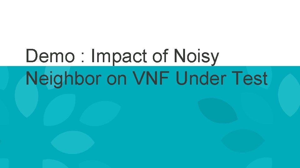 Demo : Impact of Noisy Neighbor on VNF Under Test 