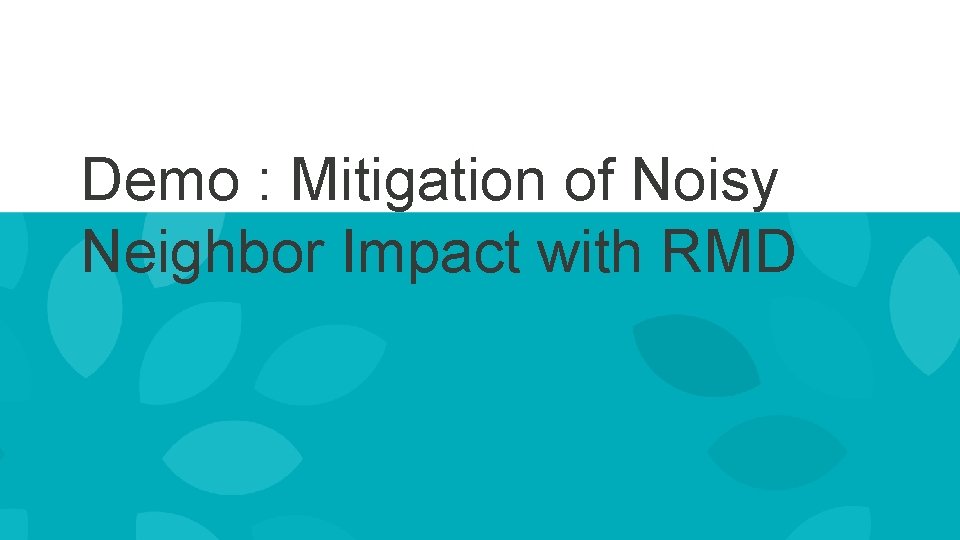 Demo : Mitigation of Noisy Neighbor Impact with RMD 