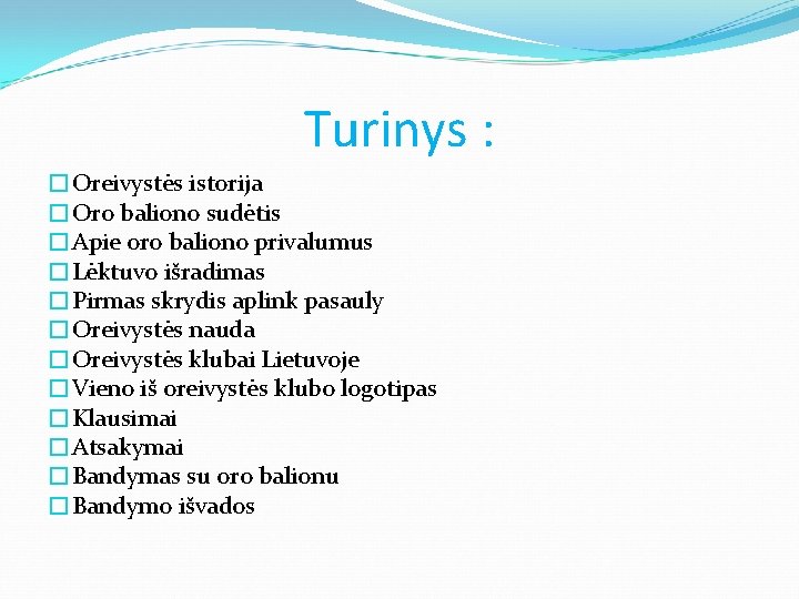 Turinys : �Oreivystės istorija �Oro baliono sudėtis �Apie oro baliono privalumus �Lėktuvo išradimas �Pirmas