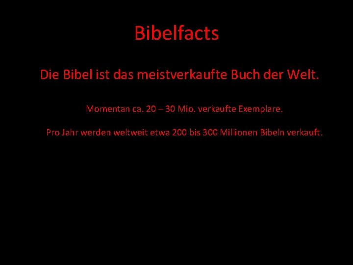 Bibelfacts Die Bibel ist das meistverkaufte Buch der Welt. Momentan ca. 20 – 30
