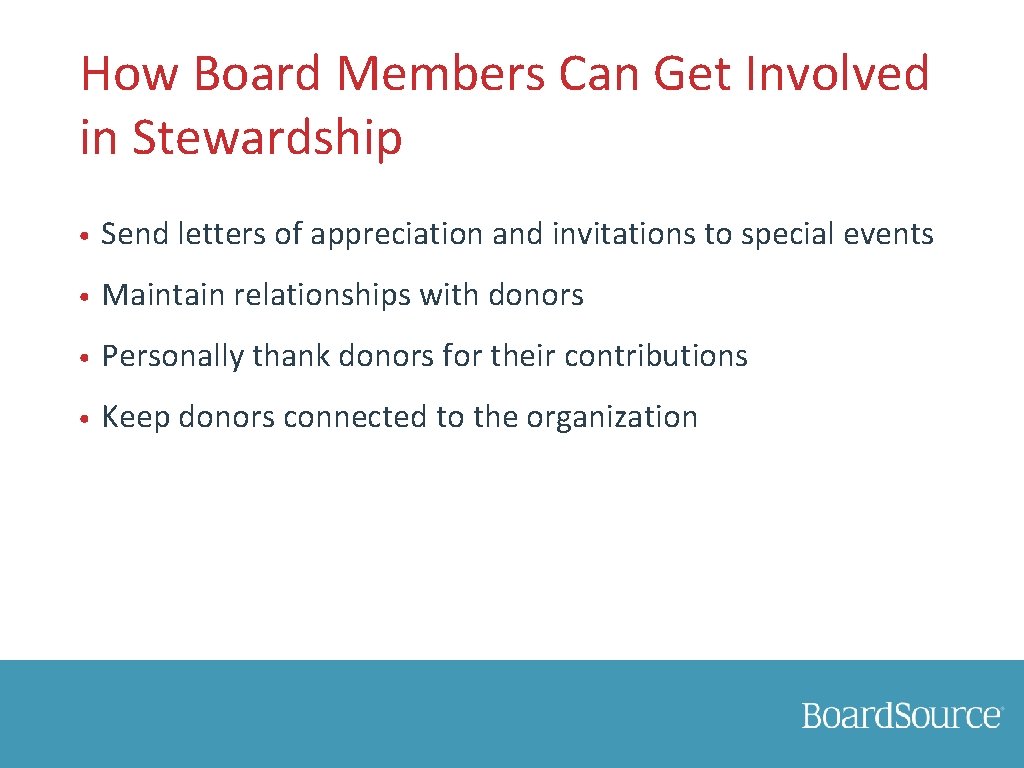 How Board Members Can Get Involved in Stewardship • Send letters of appreciation and