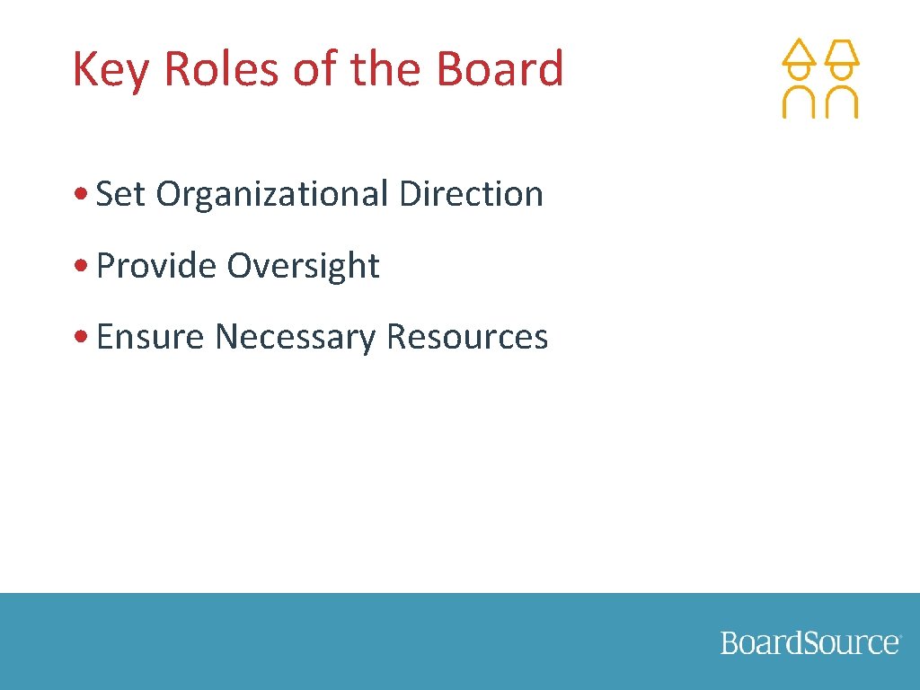 Key Roles of the Board • Set Organizational Direction • Provide Oversight • Ensure