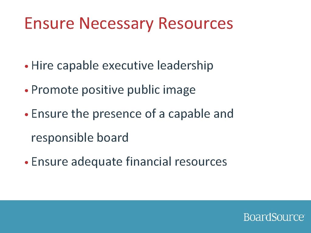 Ensure Necessary Resources • Hire capable executive leadership • Promote positive public image •