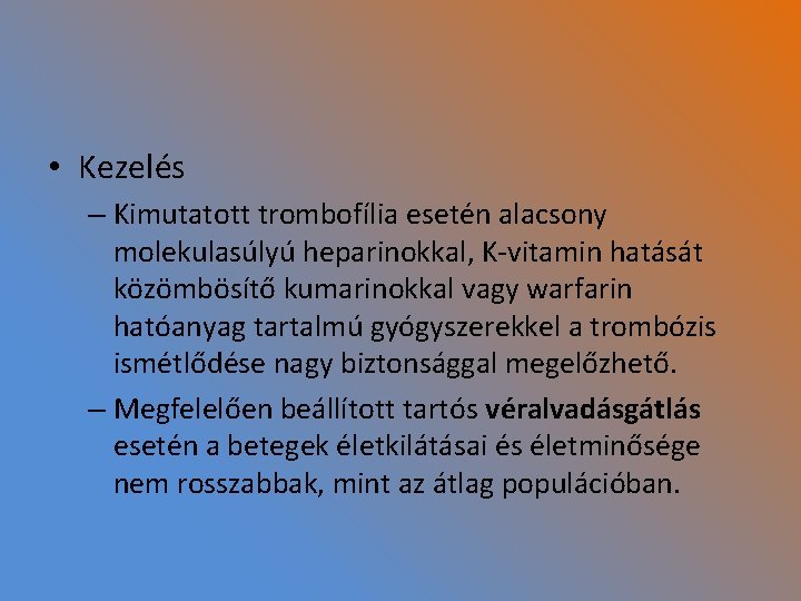  • Kezelés – Kimutatott trombofília esetén alacsony molekulasúlyú heparinokkal, K-vitamin hatását közömbösítő kumarinokkal