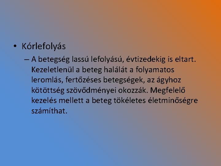  • Kórlefolyás – A betegség lassú lefolyású, évtizedekig is eltart. Kezeletlenül a beteg