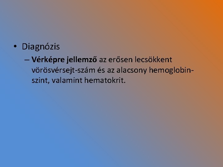 • Diagnózis – Vérképre jellemző az erősen lecsökkent vörösvérsejt-szám és az alacsony hemoglobinszint,