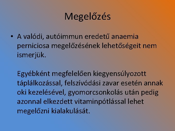 Megelőzés • A valódi, autóimmun eredetű anaemia perniciosa megelőzésének lehetőségeit nem ismerjük. Egyébként megfelelően