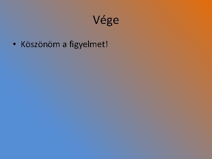 Vége • Köszönöm a figyelmet! 