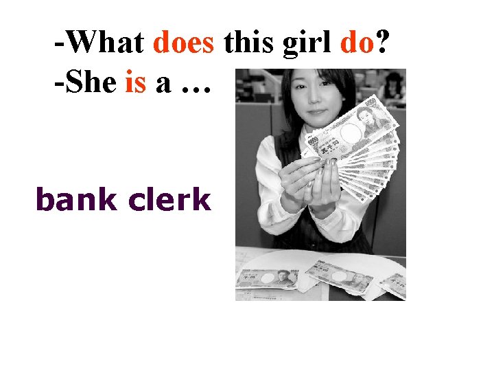 -What does this girl do? -She is a … bank clerk 