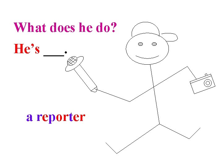 What does he do? He’s ___. a reporter 