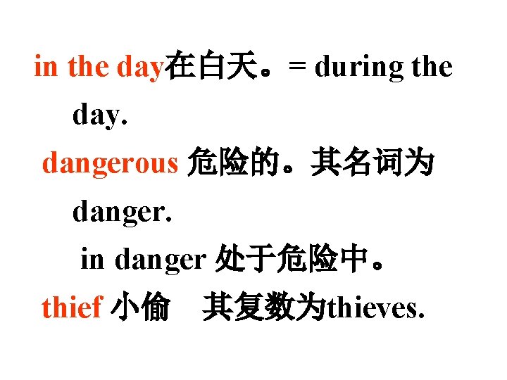 in the day在白天。= during the day. dangerous 危险的。其名词为 danger. in danger 处于危险中。 thief 小偷