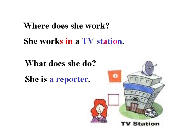 Where does she work? She works in a TV station. What does she do?