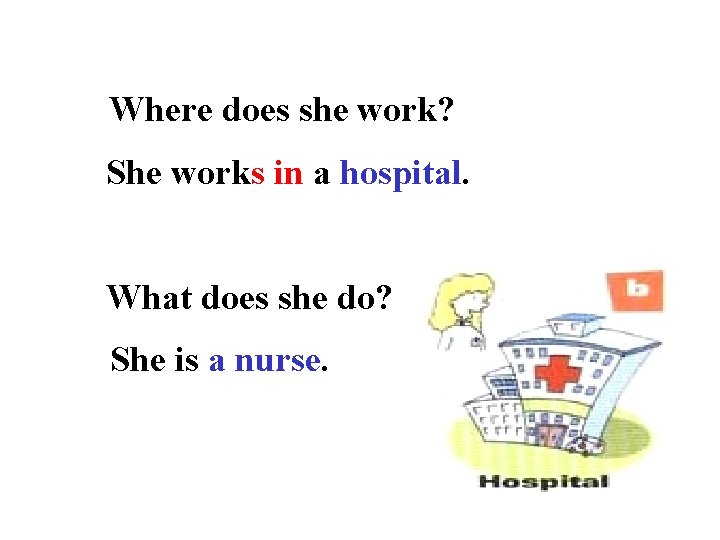 Where does she work? She works in a hospital. What does she do? She