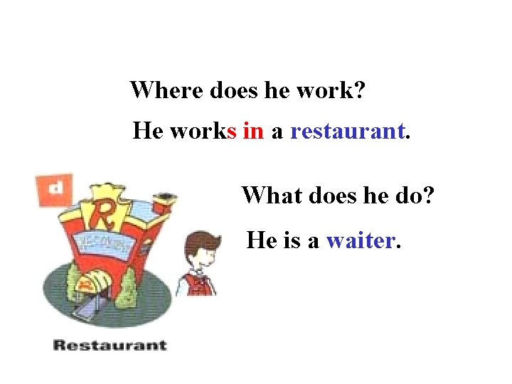 Where does he work? He works in a restaurant. What does he do? He