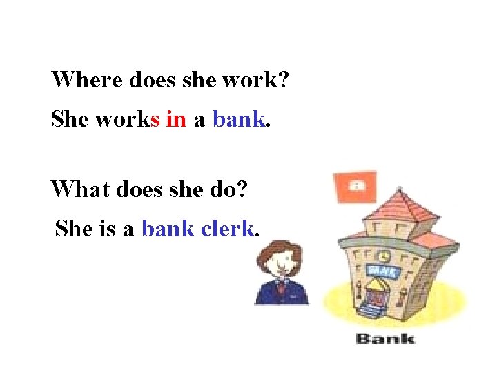 Where does she work? She works in a bank. What does she do? She